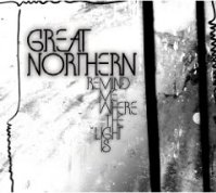 Great Northern - Remind Me Where The Light Is