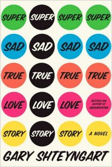 Gary Shteyngart - Super Sad True Love Story