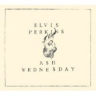 Elvis Perkins - Ash Wednesday